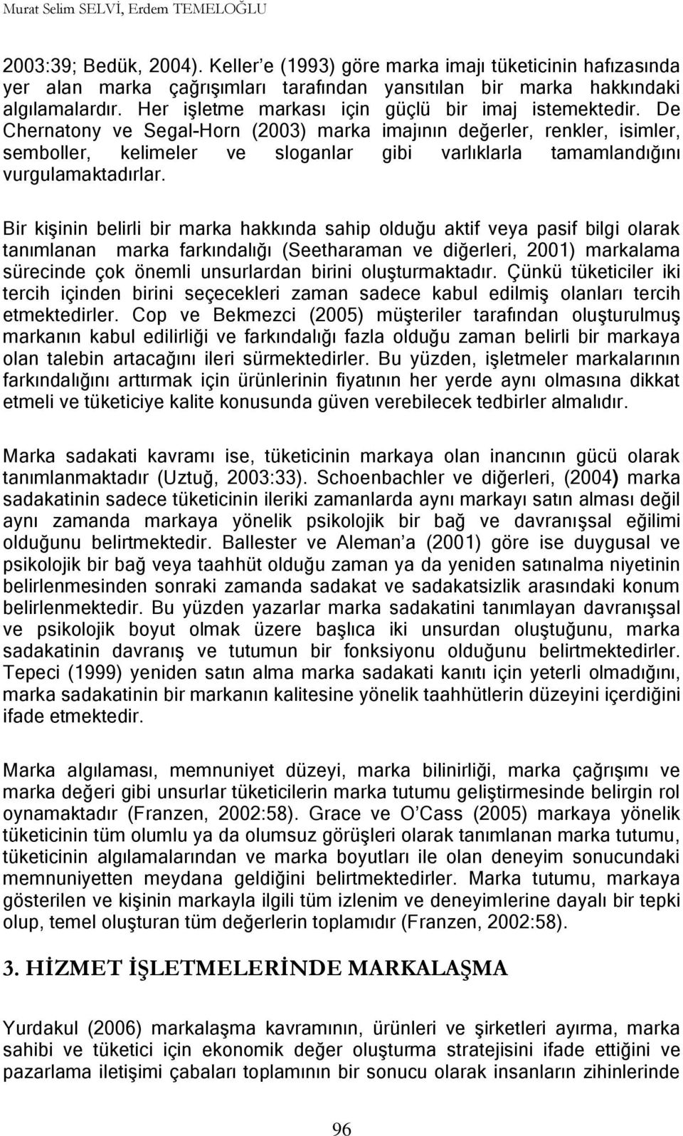 De Chernatony ve Segal-Horn (2003) marka imajının değerler, renkler, isimler, semboller, kelimeler ve sloganlar gibi varlıklarla tamamlandığını vurgulamaktadırlar.