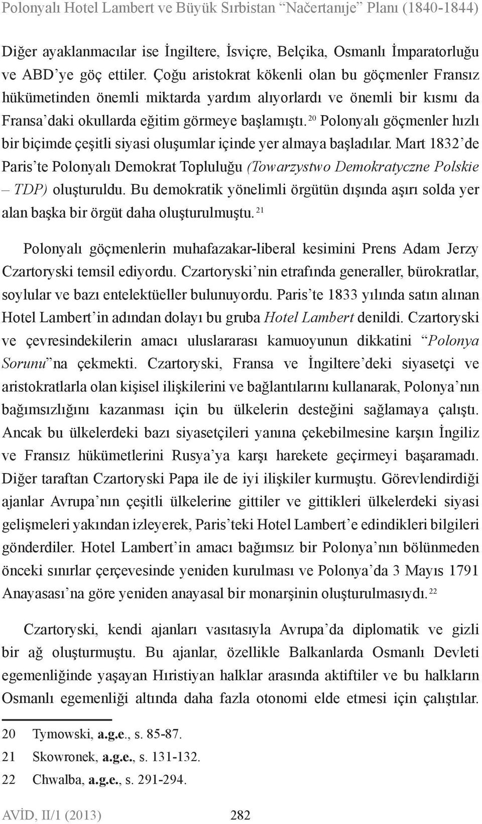 20 Polonyalı göçmenler hızlı bir biçimde çeşitli siyasi oluşumlar içinde yer almaya başladılar. Mart 1832 de Paris te Polonyalı Demokrat Topluluğu (Towarzystwo Demokratyczne Polskie TDP) oluşturuldu.