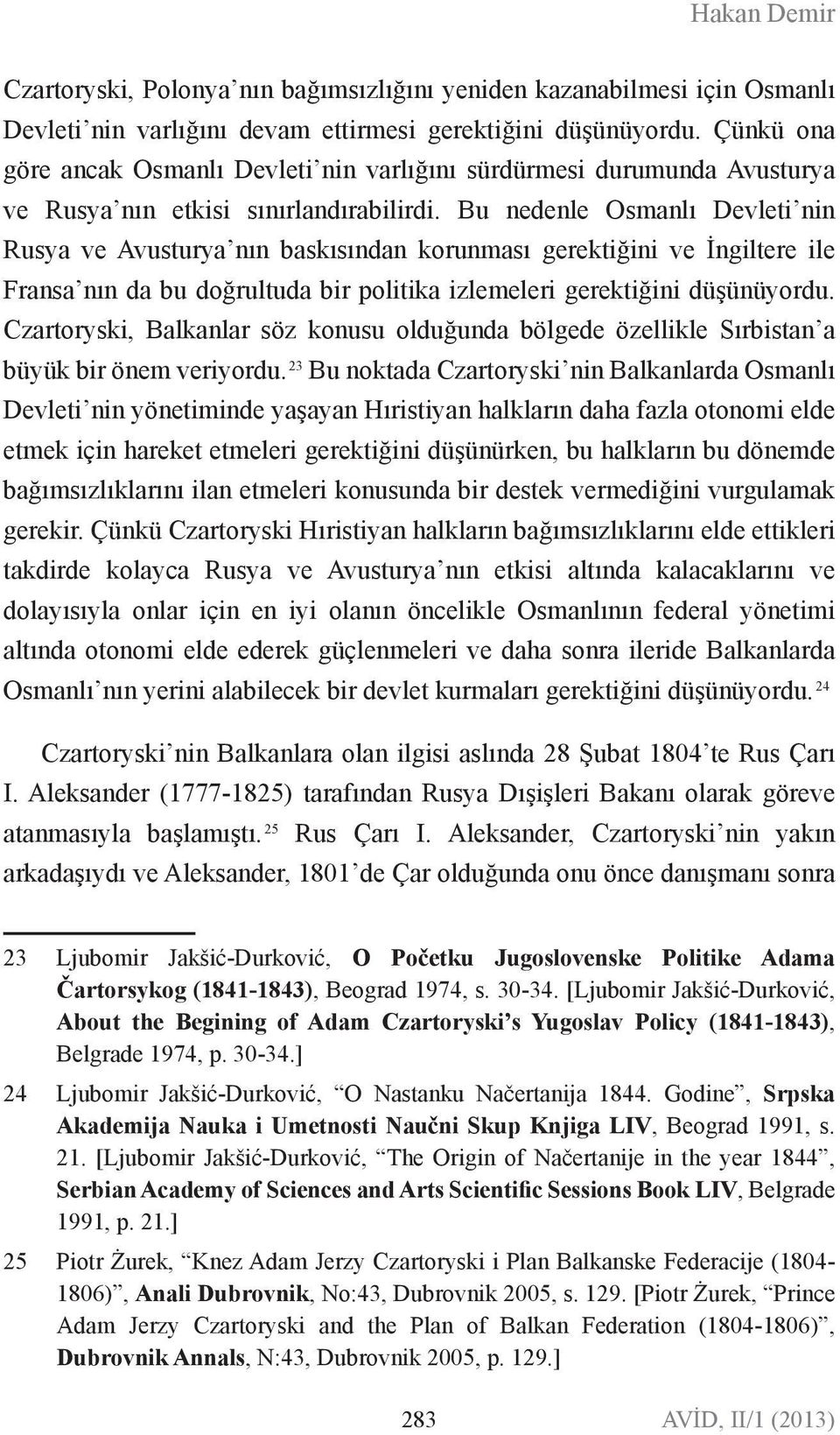 Bu nedenle Osmanlı Devleti nin Rusya ve Avusturya nın baskısından korunması gerektiğini ve İngiltere ile Fransa nın da bu doğrultuda bir politika izlemeleri gerektiğini düşünüyordu.