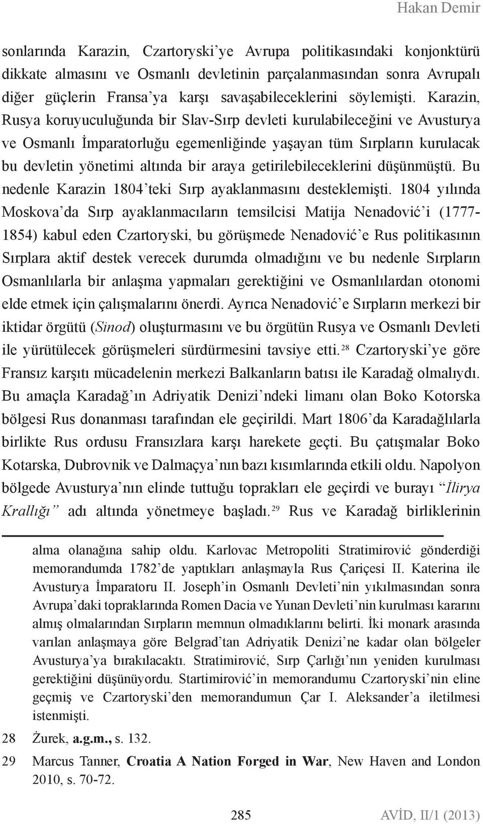Karazin, Rusya koruyuculuğunda bir Slav-Sırp devleti kurulabileceğini ve Avusturya ve Osmanlı İmparatorluğu egemenliğinde yaşayan tüm Sırpların kurulacak bu devletin yönetimi altında bir araya
