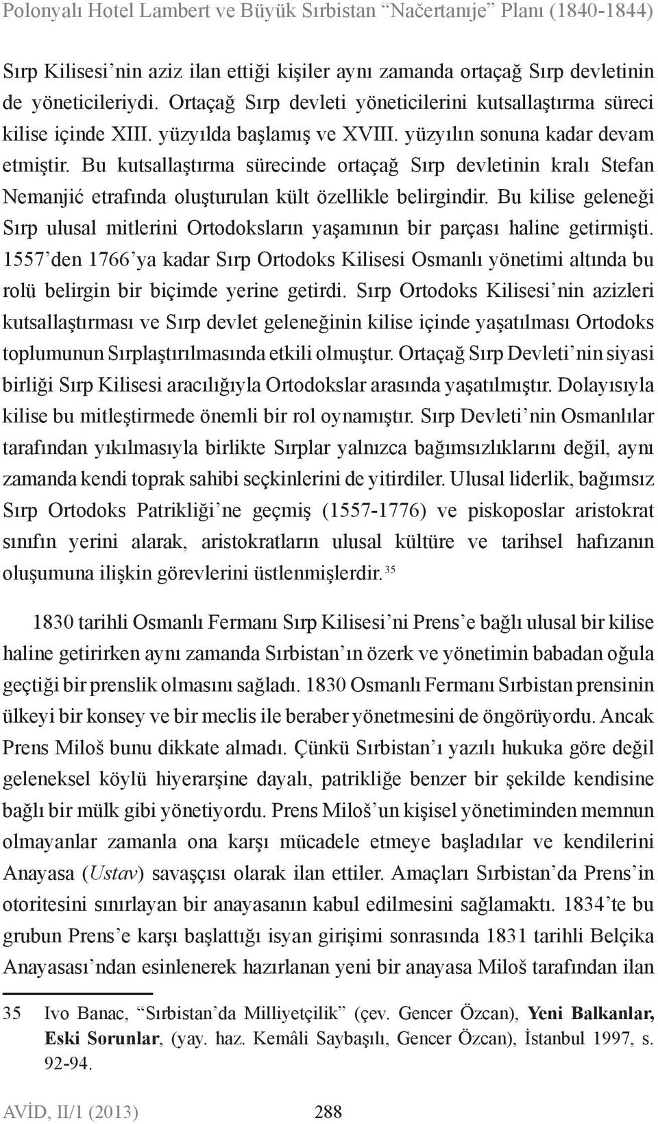 Bu kutsallaştırma sürecinde ortaçağ Sırp devletinin kralı Stefan Nemanjić etrafında oluşturulan kült özellikle belirgindir.