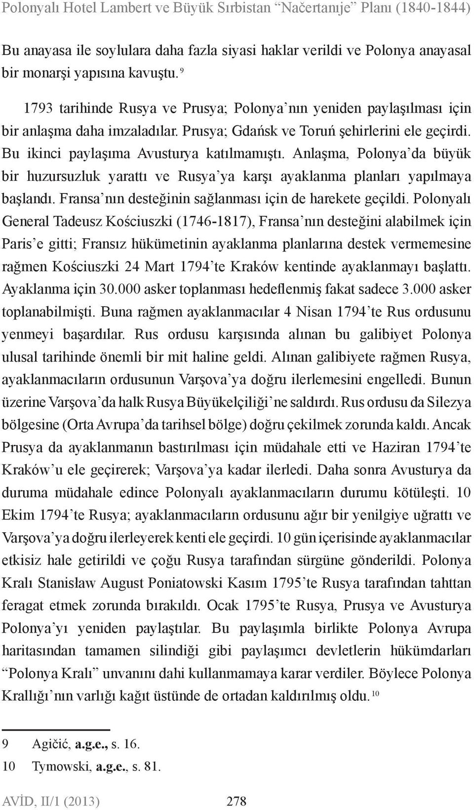 Anlaşma, Polonya da büyük bir huzursuzluk yarattı ve Rusya ya karşı ayaklanma planları yapılmaya başlandı. Fransa nın desteğinin sağlanması için de harekete geçildi.