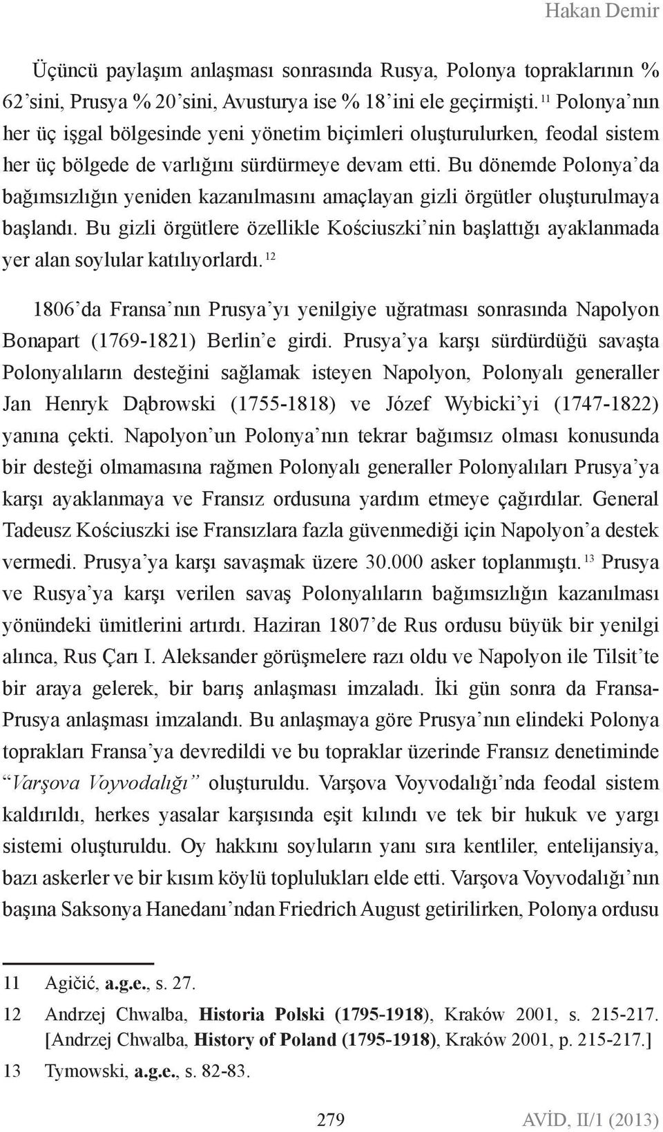 Bu dönemde Polonya da bağımsızlığın yeniden kazanılmasını amaçlayan gizli örgütler oluşturulmaya başlandı.