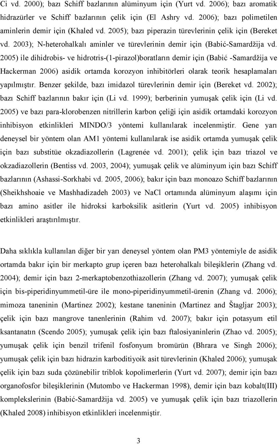 2005) ile dihidrobis- ve hidrotris-(1-pirazol)boratların demir için (Babić -Samardžija ve Hackerman 2006) asidik ortamda korozyon inhibitörleri olarak teorik hesaplamaları yapılmıştır.