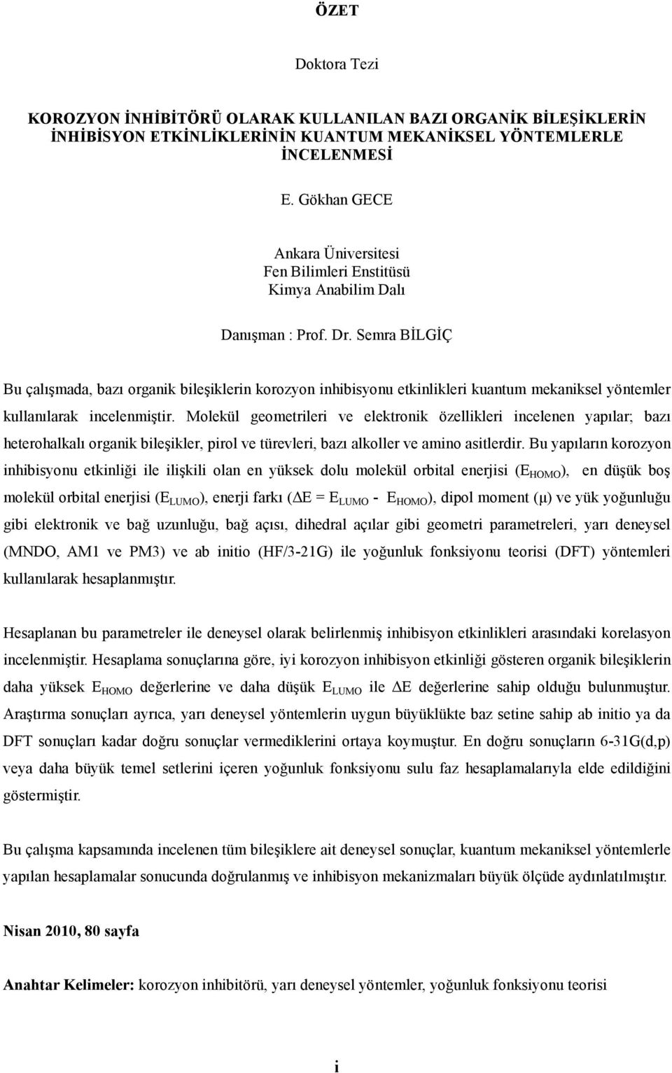 Semra BİLGİÇ Bu çalışmada, bazı organik bileşiklerin korozyon inhibisyonu etkinlikleri kuantum mekaniksel yöntemler kullanılarak incelenmiştir.