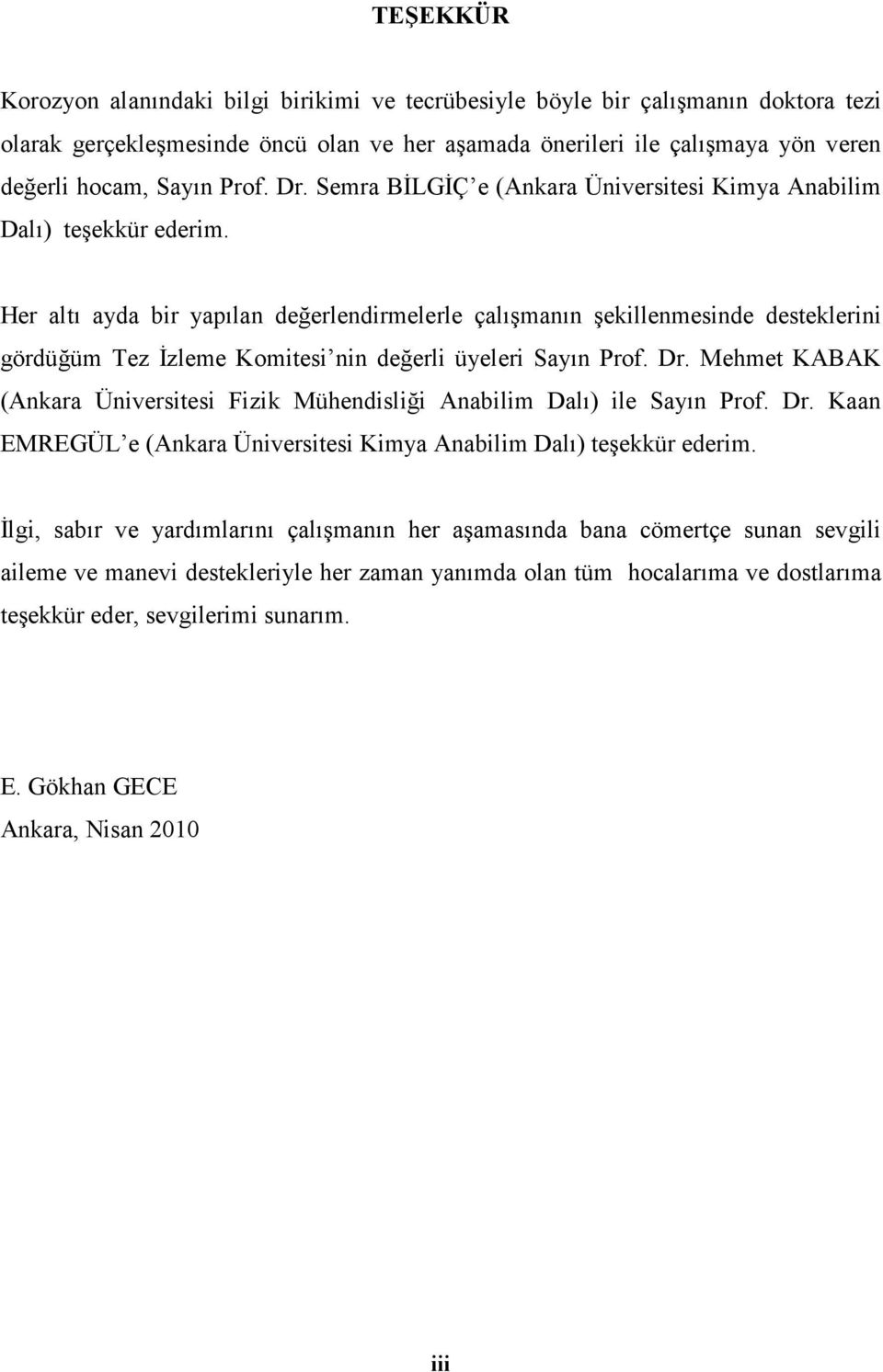 Her altı ayda bir yapılan değerlendirmelerle çalışmanın şekillenmesinde desteklerini gördüğüm Tez İzleme Komitesi nin değerli üyeleri Sayın Prof. Dr.