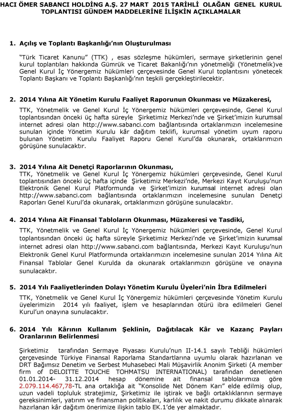 (Yönetmelik)ve Genel Kurul İç Yönergemiz hükümleri çerçevesinde Genel Kurul toplantısını yönetecek Toplantı Başkanı ve Toplantı Başkanlığı nın teşkili gerçekleştirilecektir. 2.