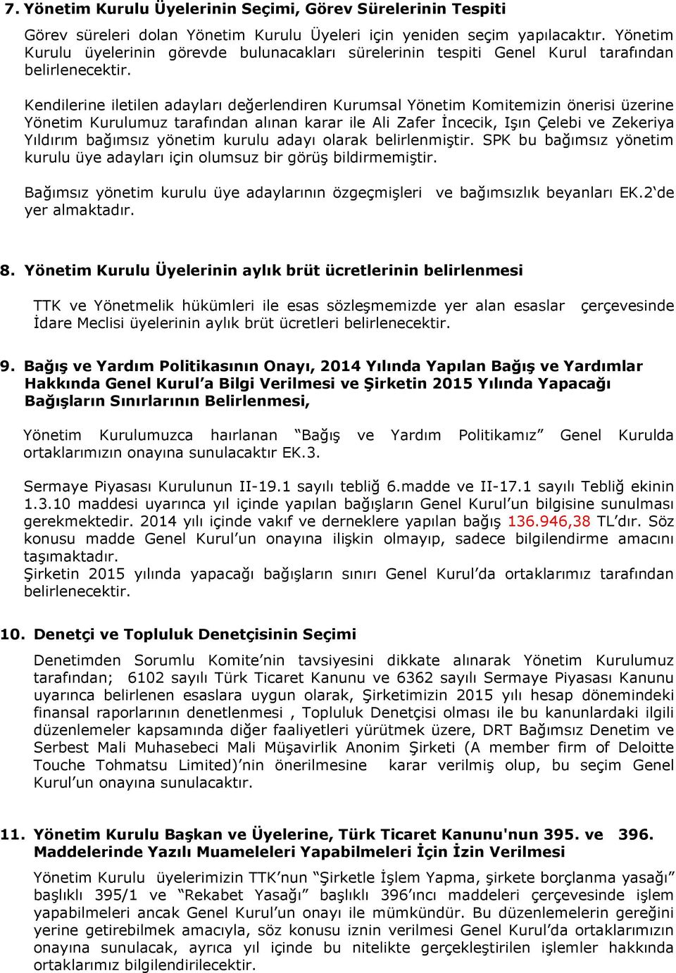 Kendilerine iletilen adayları değerlendiren Kurumsal Yönetim Komitemizin önerisi üzerine Yönetim Kurulumuz tarafından alınan karar ile Ali Zafer İncecik, Işın Çelebi ve Zekeriya Yıldırım bağımsız