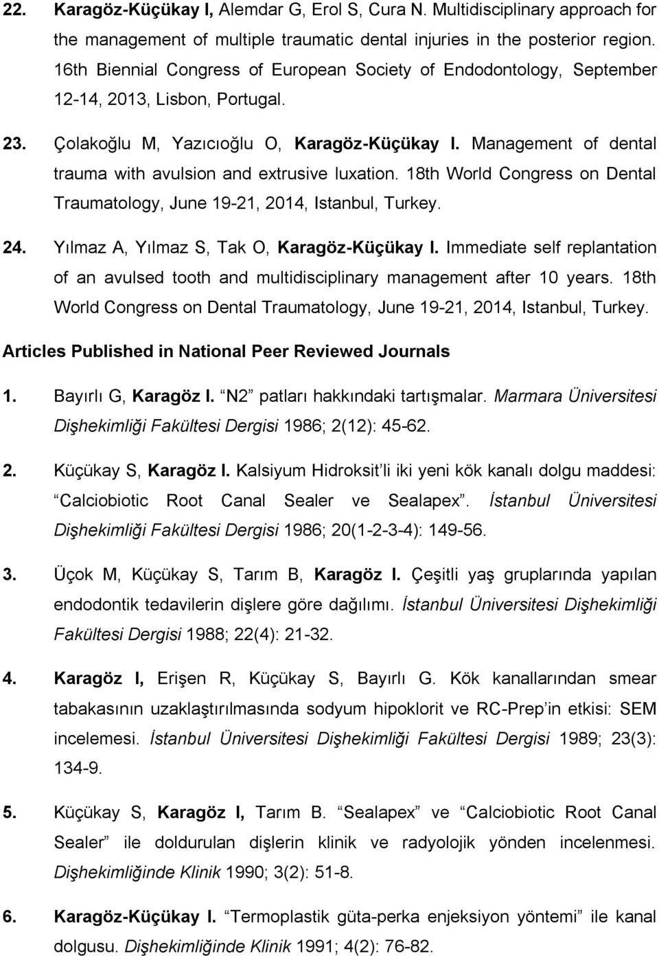 Management of dental trauma with avulsion and extrusive luxation. 18th World Congress on Dental Traumatology, June 19-21, 2014, Istanbul, Turkey. 24. Yılmaz A, Yılmaz S, Tak O, Karagöz-Küçükay I.