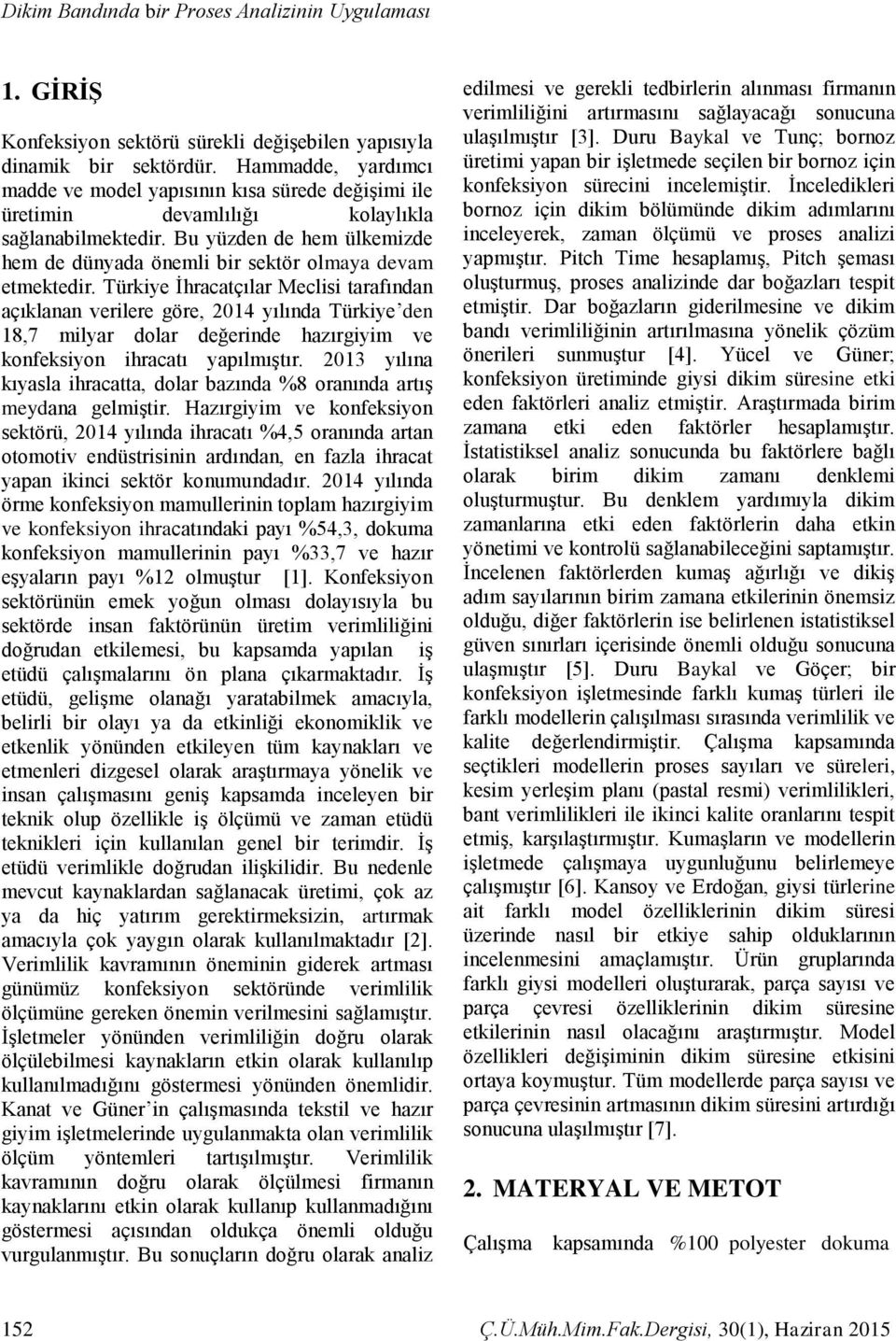 Bu yüzden de hem ülkemizde hem de dünyada önemli bir sektör olmaya devam etmektedir.