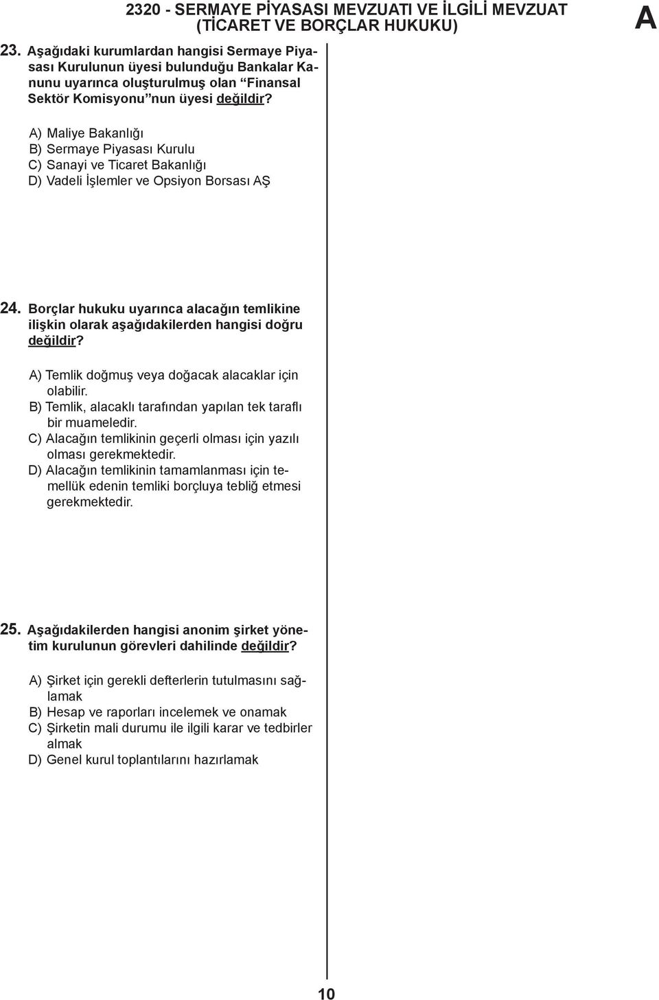 ) Maliye Bakanlığı B) Sermaye Piyasası Kurulu C) Sanayi ve Ticaret Bakanlığı D) Vadeli İşlemler ve Opsiyon Borsası Ş 24.