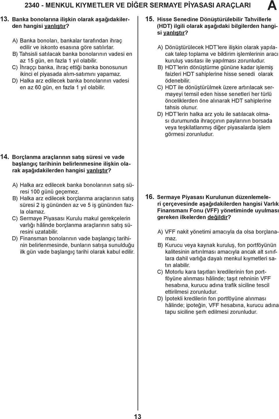 C) İhraççı banka, ihraç ettiği banka bonosunun ikinci el piyasada alım-satımını yapamaz. D) Halka arz edilecek banka bonolarının vadesi en az 60 gün, en fazla 1 yıl olabilir. 15.