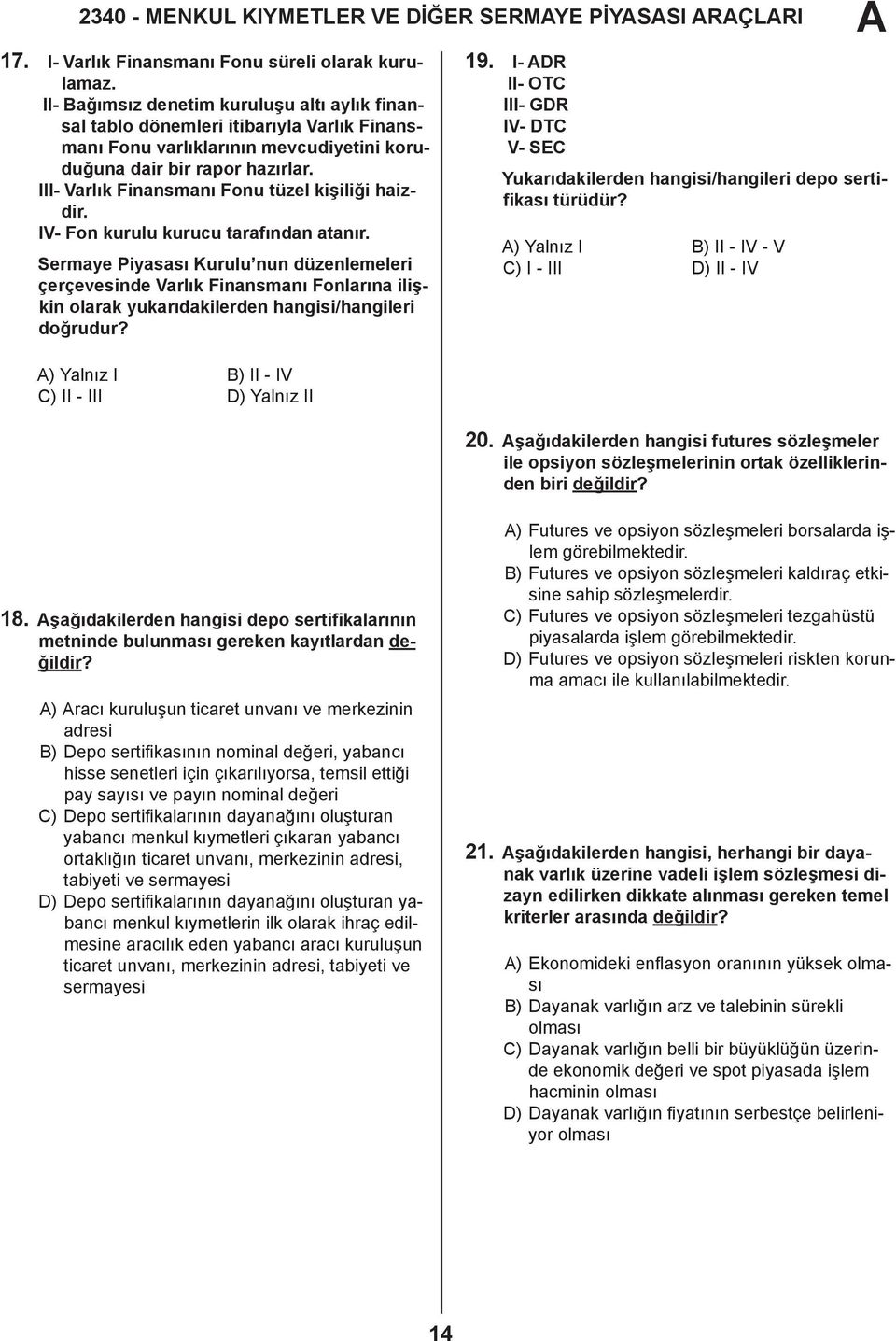 III- Varlık Finansmanı Fonu tüzel kişiliği haizdir. IV- Fon kurulu kurucu tarafından atanır.