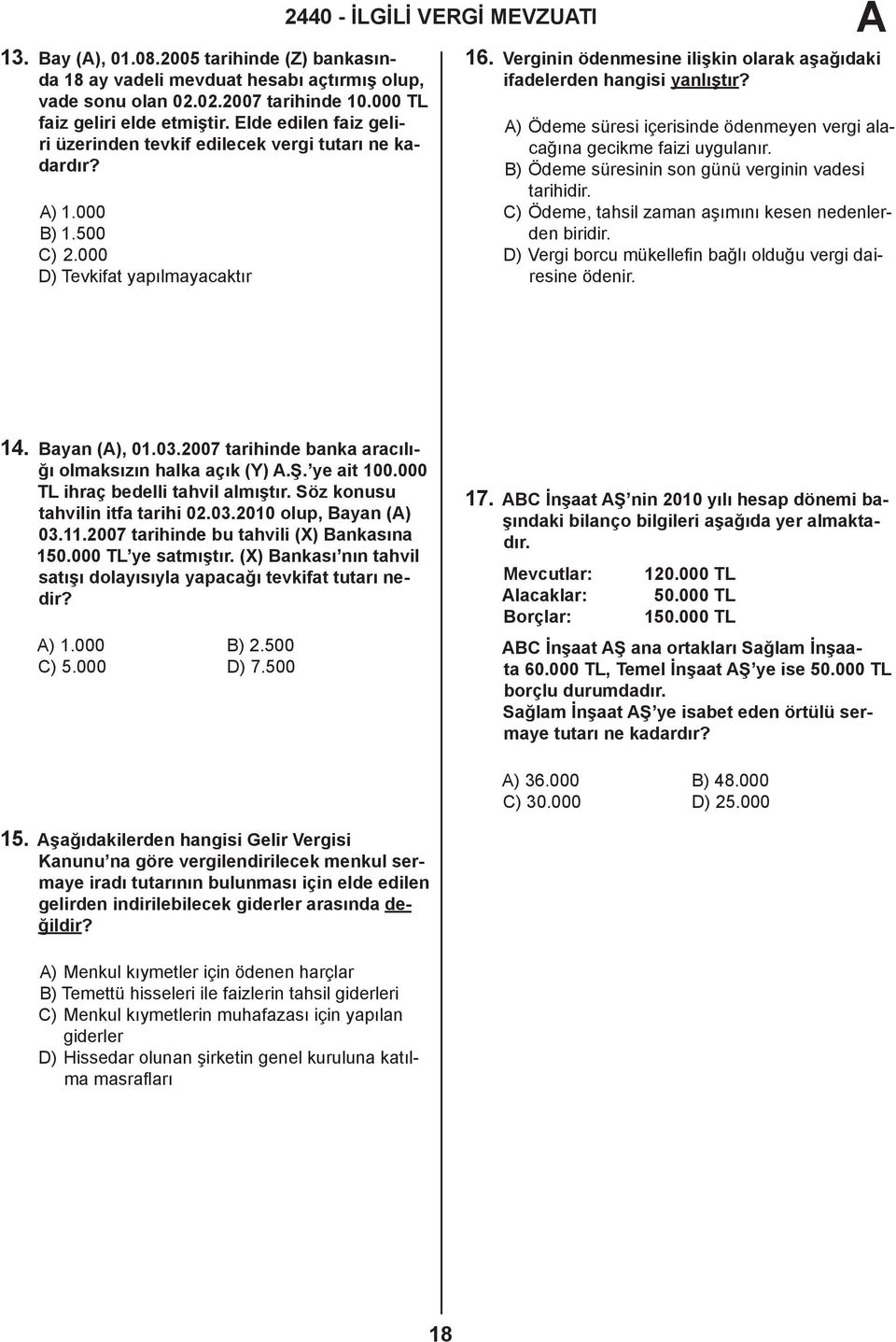 Verginin ödenmesine ilişkin olarak aşağıdaki ifadelerden hangisi yanlıştır? ) Ödeme süresi içerisinde ödenmeyen vergi alacağına gecikme faizi uygulanır.