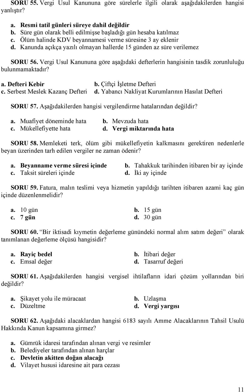 Vergi Usul Kanununa göre aşağıdaki defterlerin hangisinin tasdik zorunluluğu bulunmamaktadır? a. Defteri Kebir b. Çiftçi İşletme Defteri c. Serbest Meslek Kazanç Defteri d.