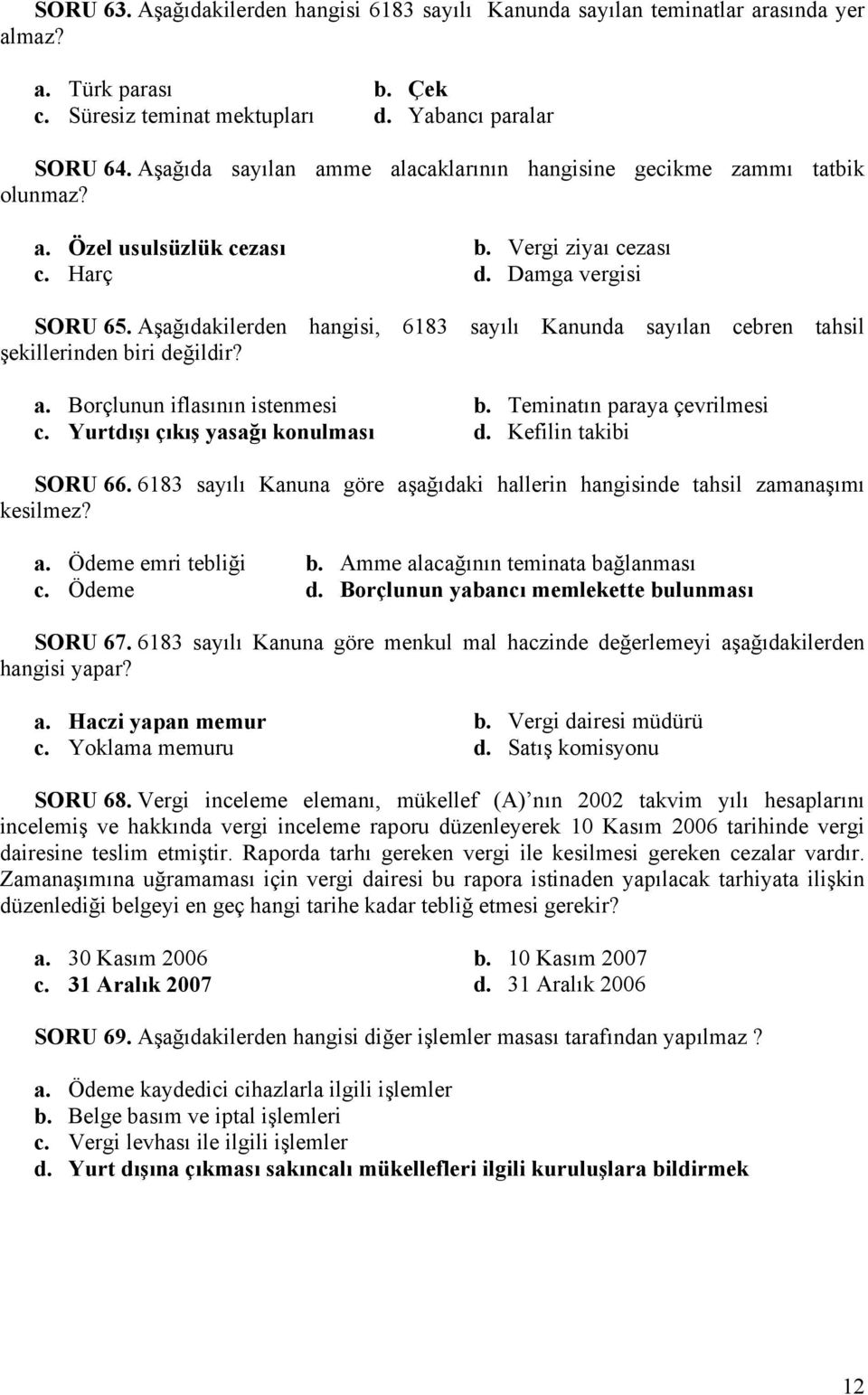 Aşağıdakilerden hangisi, 6183 sayılı Kanunda sayılan cebren tahsil şekillerinden biri değildir? a. Borçlunun iflasının istenmesi b. Teminatın paraya çevrilmesi c. Yurtdışı çıkış yasağı konulması d.