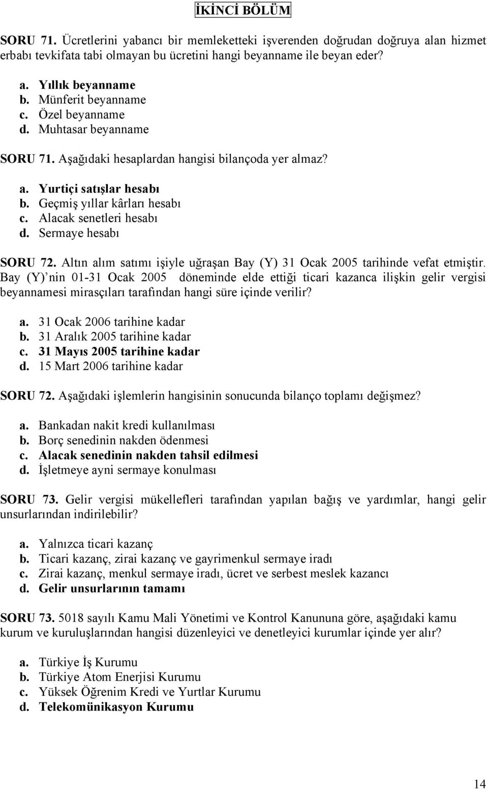 Alacak senetleri hesabı d. Sermaye hesabı SORU 72. Altın alım satımı işiyle uğraşan Bay (Y) 31 Ocak 2005 tarihinde vefat etmiştir.