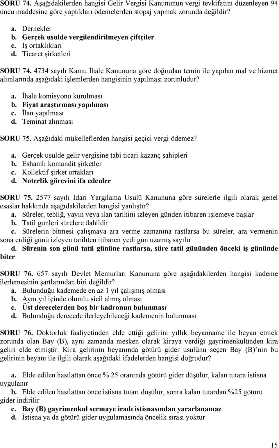 4734 sayılı Kamu İhale Kanununa göre doğrudan temin ile yapılan mal ve hizmet alımlarında aşağıdaki işlemlerden hangisinin yapılması zorunludur? a. İhale komisyonu kurulması b.