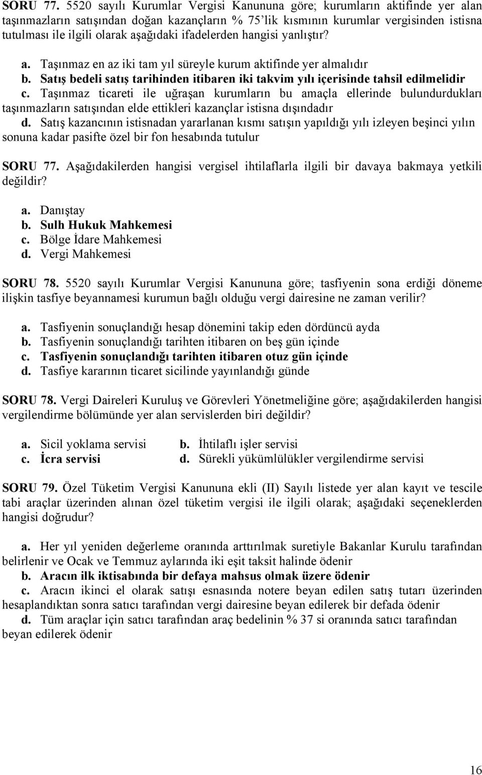 aşağıdaki ifadelerden hangisi yanlıştır? a. Taşınmaz en az iki tam yıl süreyle kurum aktifinde yer almalıdır b. Satış bedeli satış tarihinden itibaren iki takvim yılı içerisinde tahsil edilmelidir c.