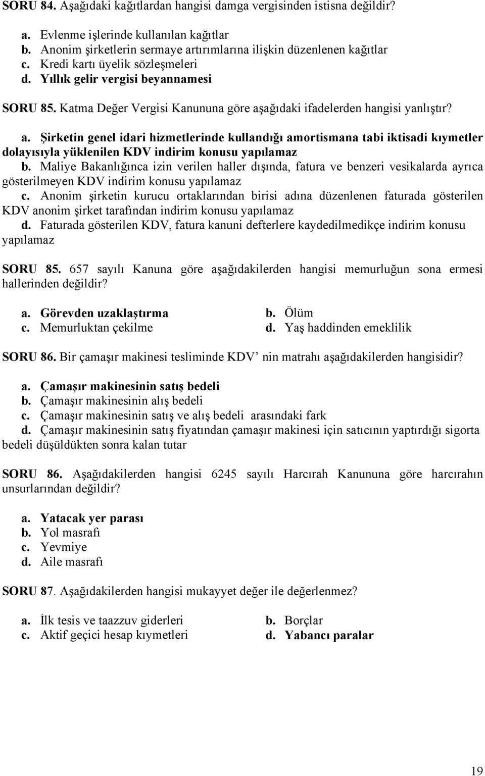 ağıdaki ifadelerden hangisi yanlıştır? a. Şirketin genel idari hizmetlerinde kullandığı amortismana tabi iktisadi kıymetler dolayısıyla yüklenilen KDV indirim konusu yapılamaz b.