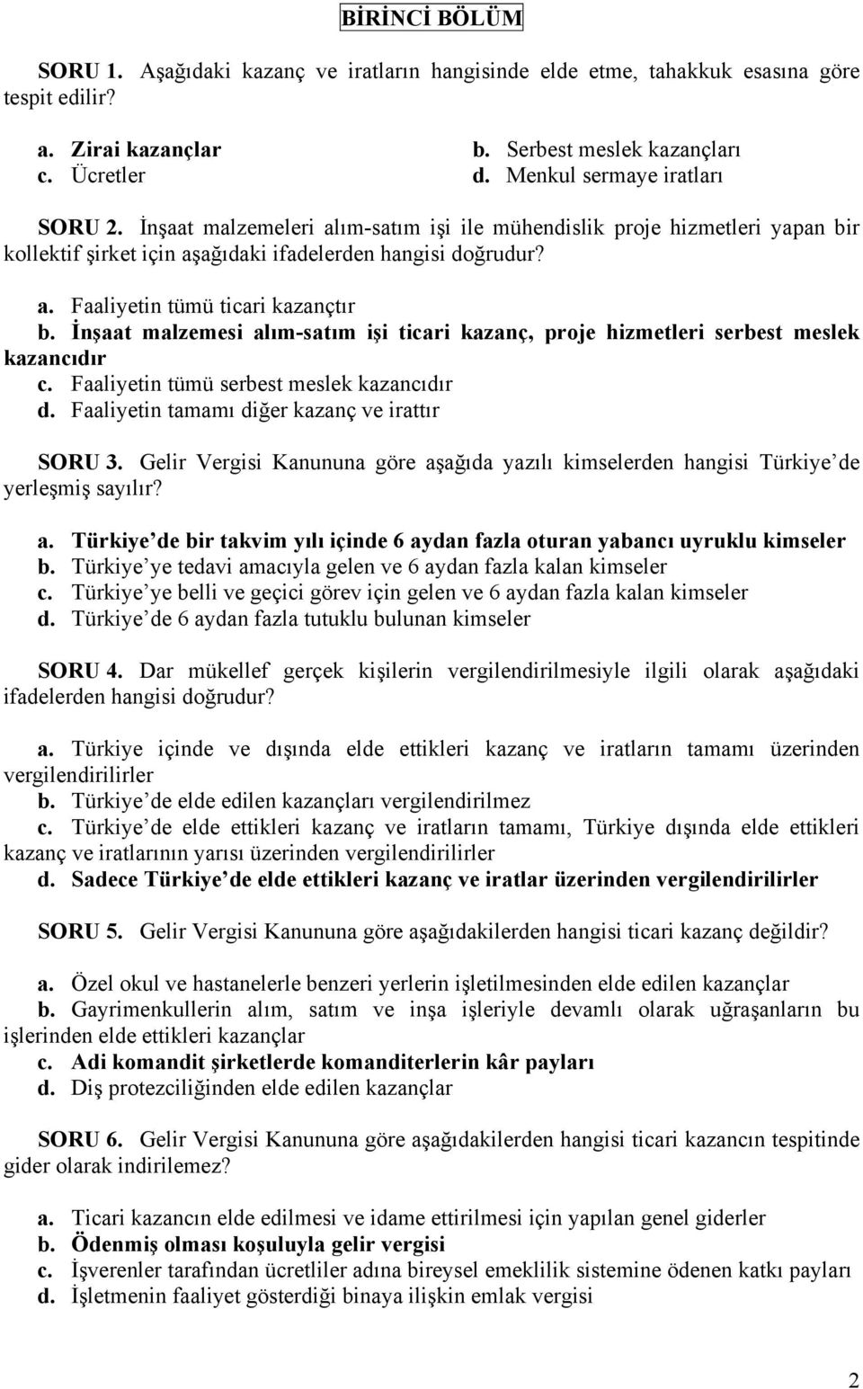 İnşaat malzemesi alım-satım işi ticari kazanç, proje hizmetleri serbest meslek kazancıdır c. Faaliyetin tümü serbest meslek kazancıdır d. Faaliyetin tamamı diğer kazanç ve irattır SORU 3.