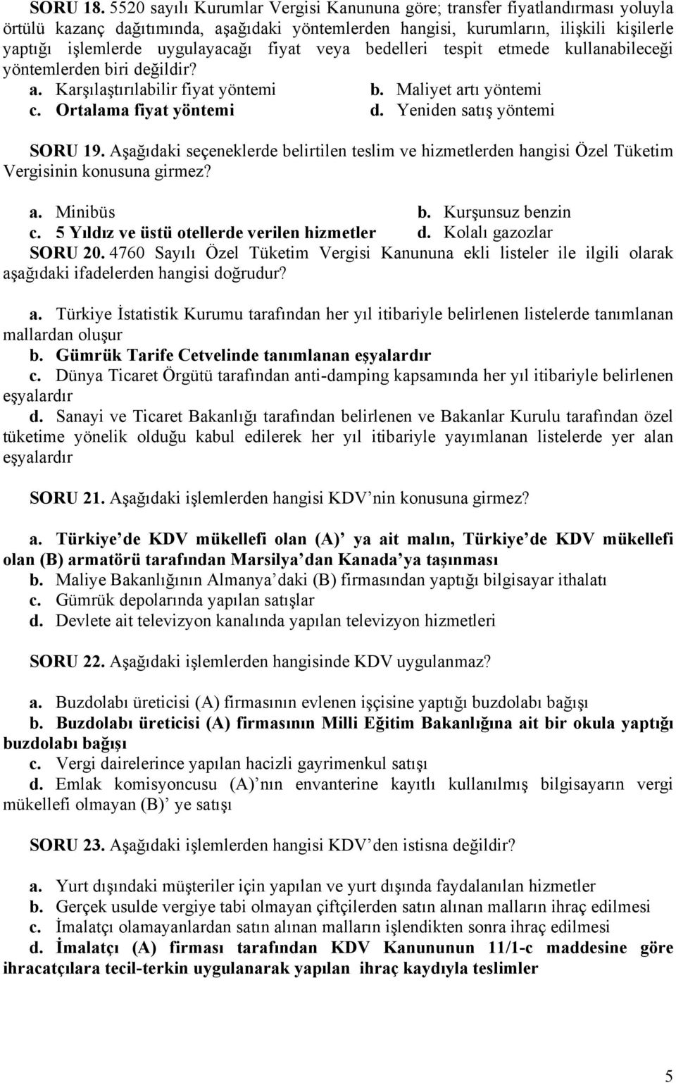 fiyat veya bedelleri tespit etmede kullanabileceği yöntemlerden biri değildir? a. Karşılaştırılabilir fiyat yöntemi b. Maliyet artı yöntemi c. Ortalama fiyat yöntemi d. Yeniden satış yöntemi SORU 19.