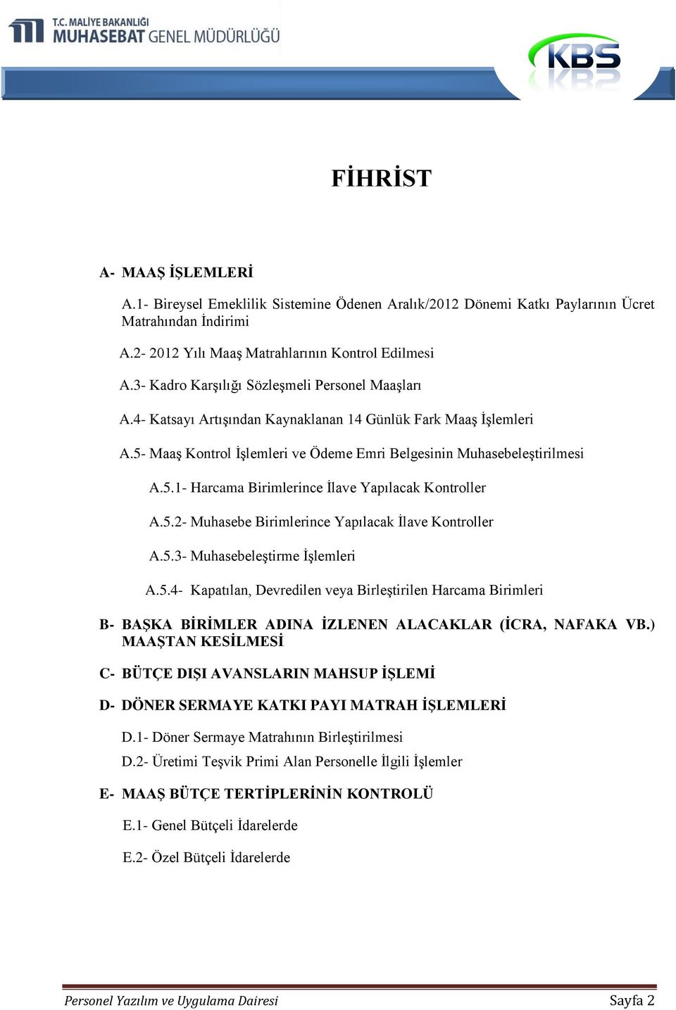 5.2- Muhasebe Birimlerince Yapılacak İlave Kontroller A.5.3- Muhasebeleştirme İşlemleri A.5.4- Kapatılan, Devredilen veya Birleştirilen Harcama Birimleri B- BAŞKA BİRİMLER ADINA İZLENEN ALACAKLAR (İCRA, NAFAKA VB.