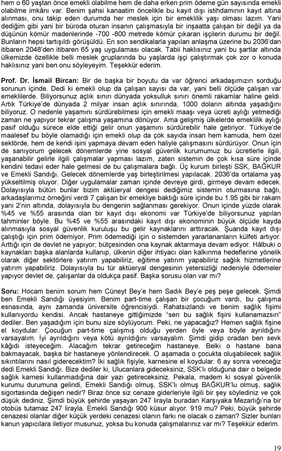 Yani dediğim gibi yani bir büroda oturan insanın çalıģmasıyla bir inģaatta çalıģan bir değil ya da düģünün kömür madenlerinde -700-800 metrede kömür çıkaran iģçilerin durumu bir değil.