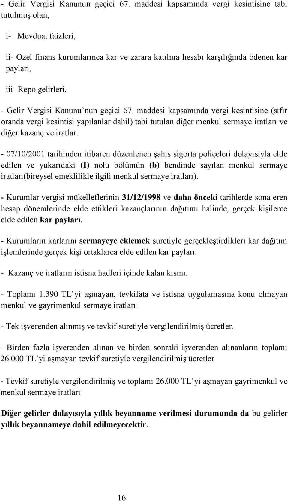 Vergisi Kanunu nun geçici 67. maddesi kapsamında vergi kesintisine (sıfır oranda vergi kesintisi yapılanlar dahil) tabi tutulan diğer menkul sermaye iratları ve diğer kazanç ve iratlar.