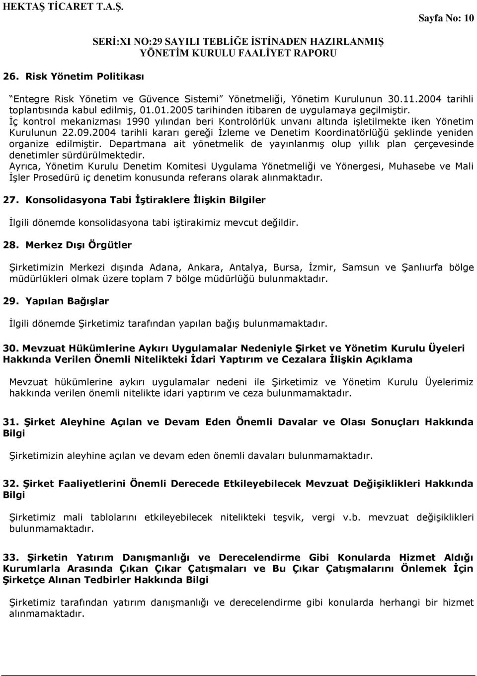 2004 tarihli kararı gereği Ġzleme ve Denetim Koordinatörlüğü Ģeklinde yeniden organize edilmiģtir. Departmana ait yönetmelik de yayınlanmıģ olup yıllık plan çerçevesinde denetimler sürdürülmektedir.