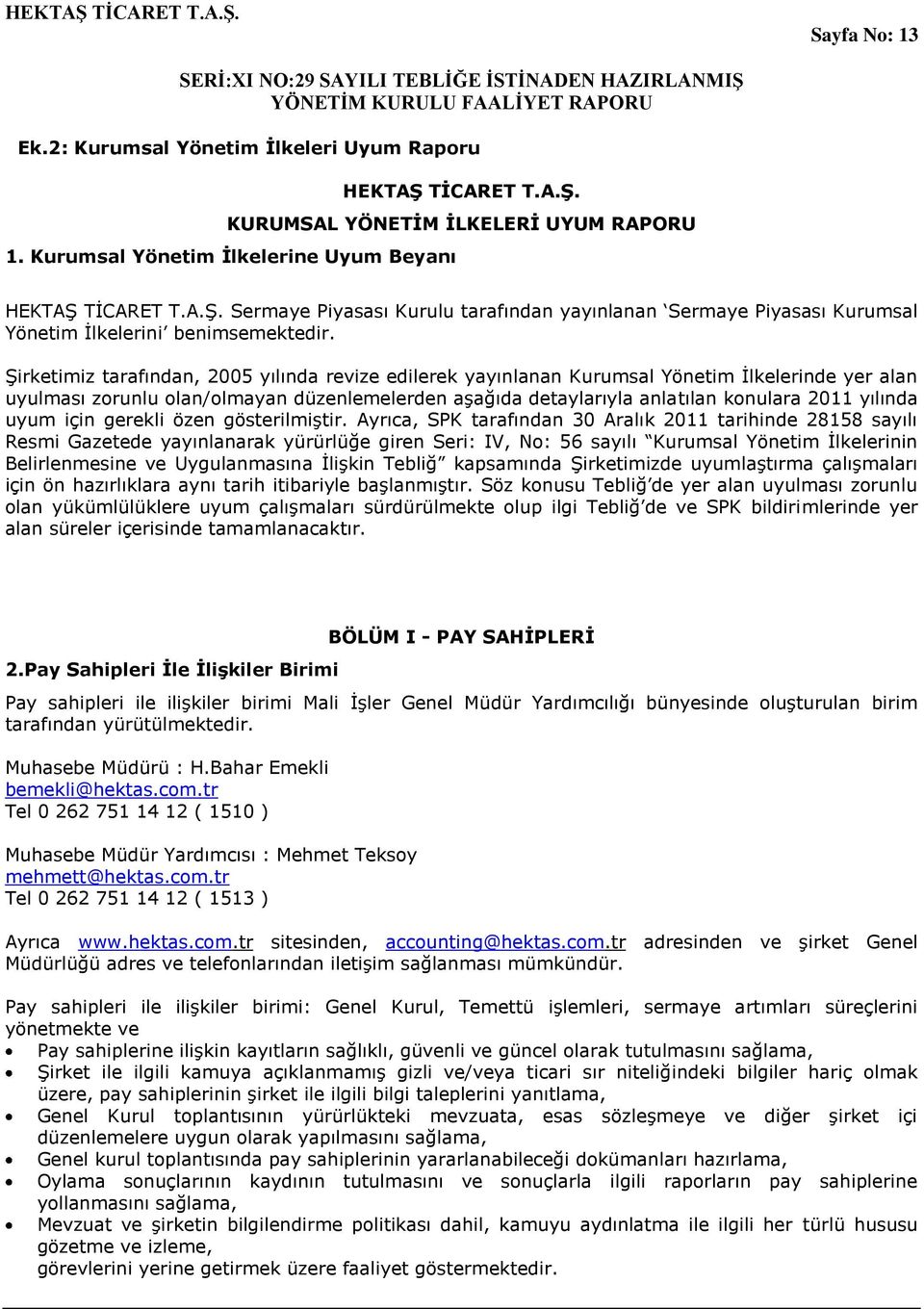 ġirketimiz tarafından, 2005 yılında revize edilerek yayınlanan Kurumsal Yönetim Ġlkelerinde yer alan uyulması zorunlu olan/olmayan düzenlemelerden aģağıda detaylarıyla anlatılan konulara 2011 yılında