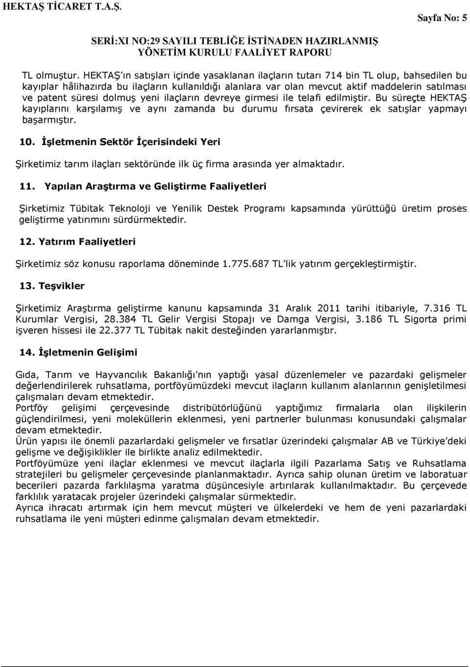 süresi dolmuģ yeni ilaçların devreye girmesi ile telafi edilmiģtir. Bu süreçte HEKTAġ kayıplarını karģılamıģ ve aynı zamanda bu durumu fırsata çevirerek ek satıģlar yapmayı baģarmıģtır. 10.