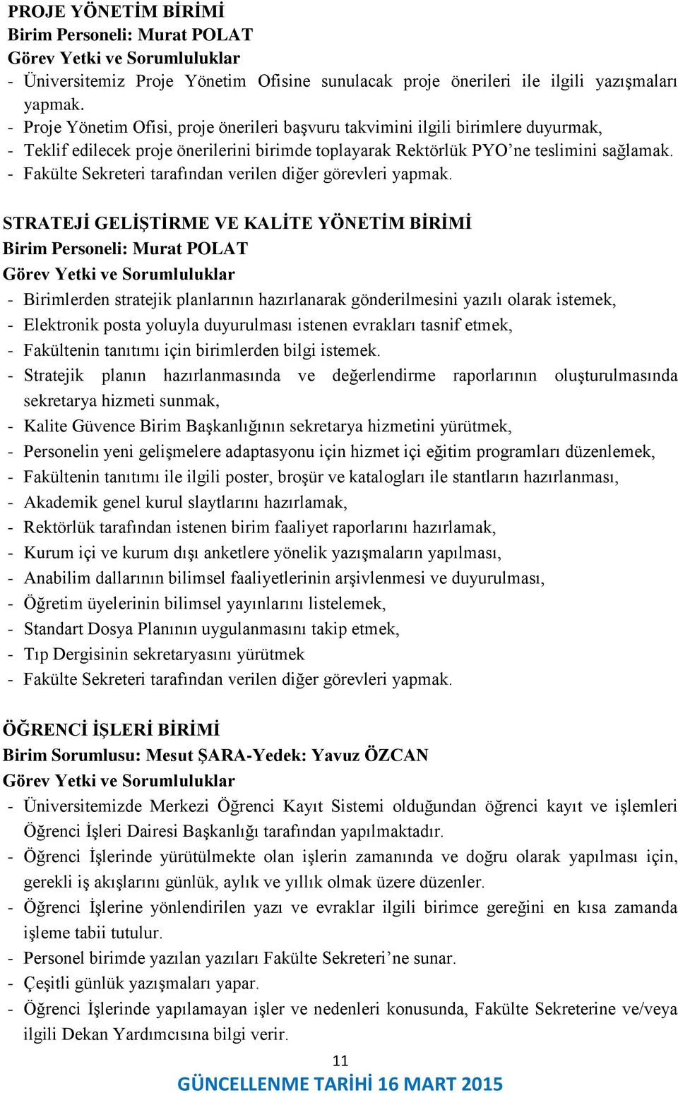 STRATEJİ GELİŞTİRME VE KALİTE YÖNETİM BİRİMİ Birim Personeli: Murat POLAT - Birimlerden stratejik planlarının hazırlanarak gönderilmesini yazılı olarak istemek, - Elektronik posta yoluyla duyurulması