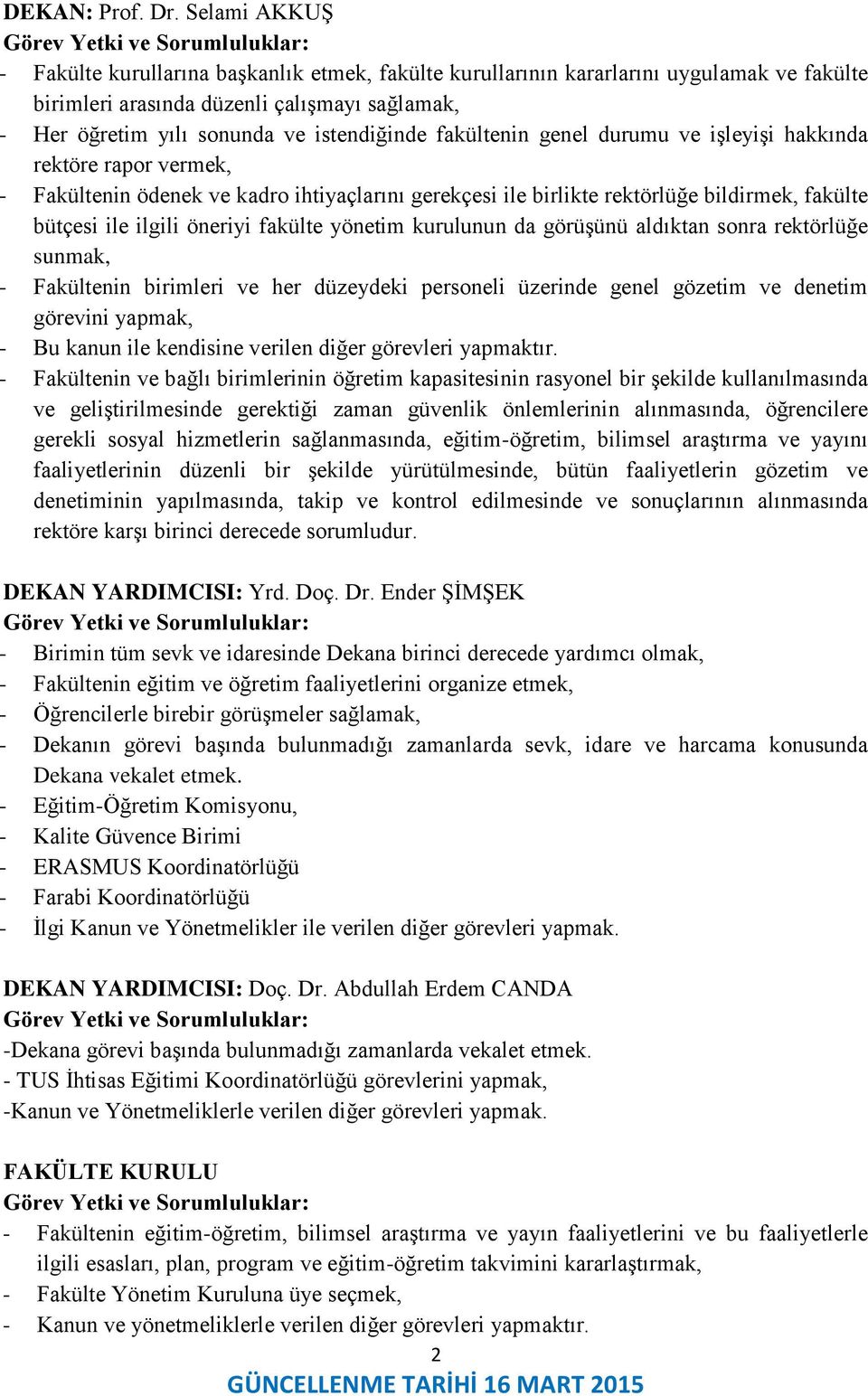 fakültenin genel durumu ve işleyişi hakkında rektöre rapor vermek, - Fakültenin ödenek ve kadro ihtiyaçlarını gerekçesi ile birlikte rektörlüğe bildirmek, fakülte bütçesi ile ilgili öneriyi fakülte