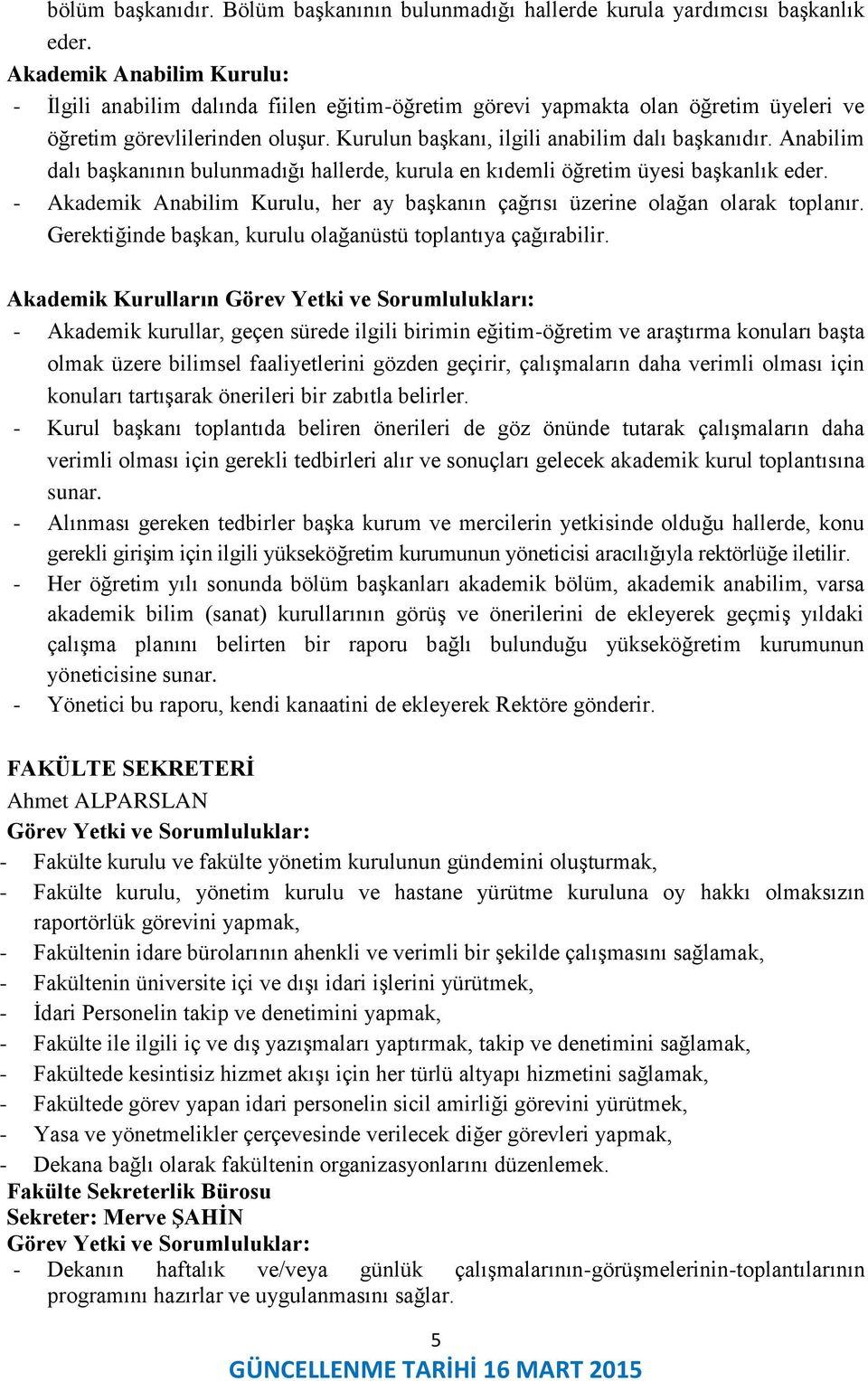 Anabilim dalı başkanının bulunmadığı hallerde, kurula en kıdemli öğretim üyesi başkanlık eder. - Akademik Anabilim Kurulu, her ay başkanın çağrısı üzerine olağan olarak toplanır.