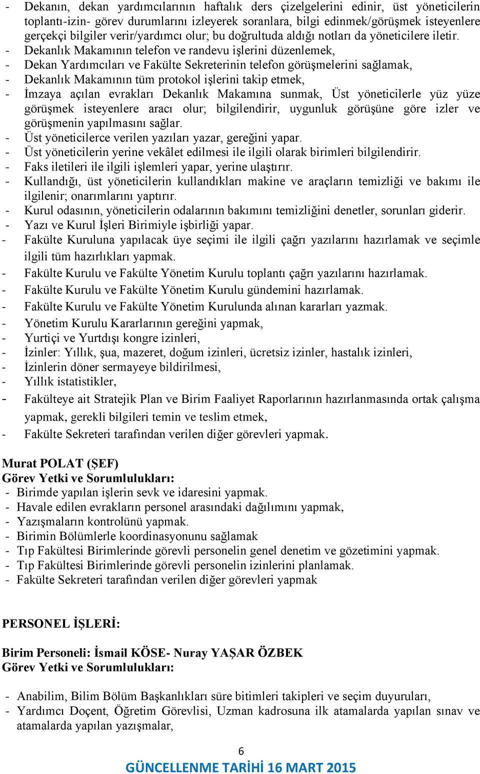 - Dekanlık Makamının telefon ve randevu işlerini düzenlemek, - Dekan Yardımcıları ve Fakülte Sekreterinin telefon görüşmelerini sağlamak, - Dekanlık Makamının tüm protokol işlerini takip etmek, -