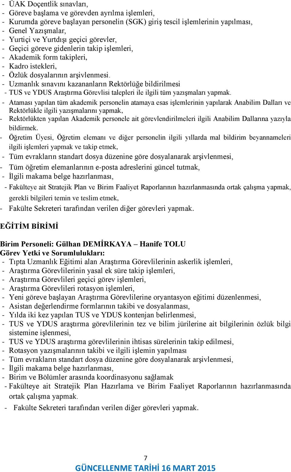 - Uzmanlık sınavını kazananların Rektörlüğe bildirilmesi - TUS ve YDUS Araştırma Görevlisi talepleri ile ilgili tüm yazışmaları yapmak.