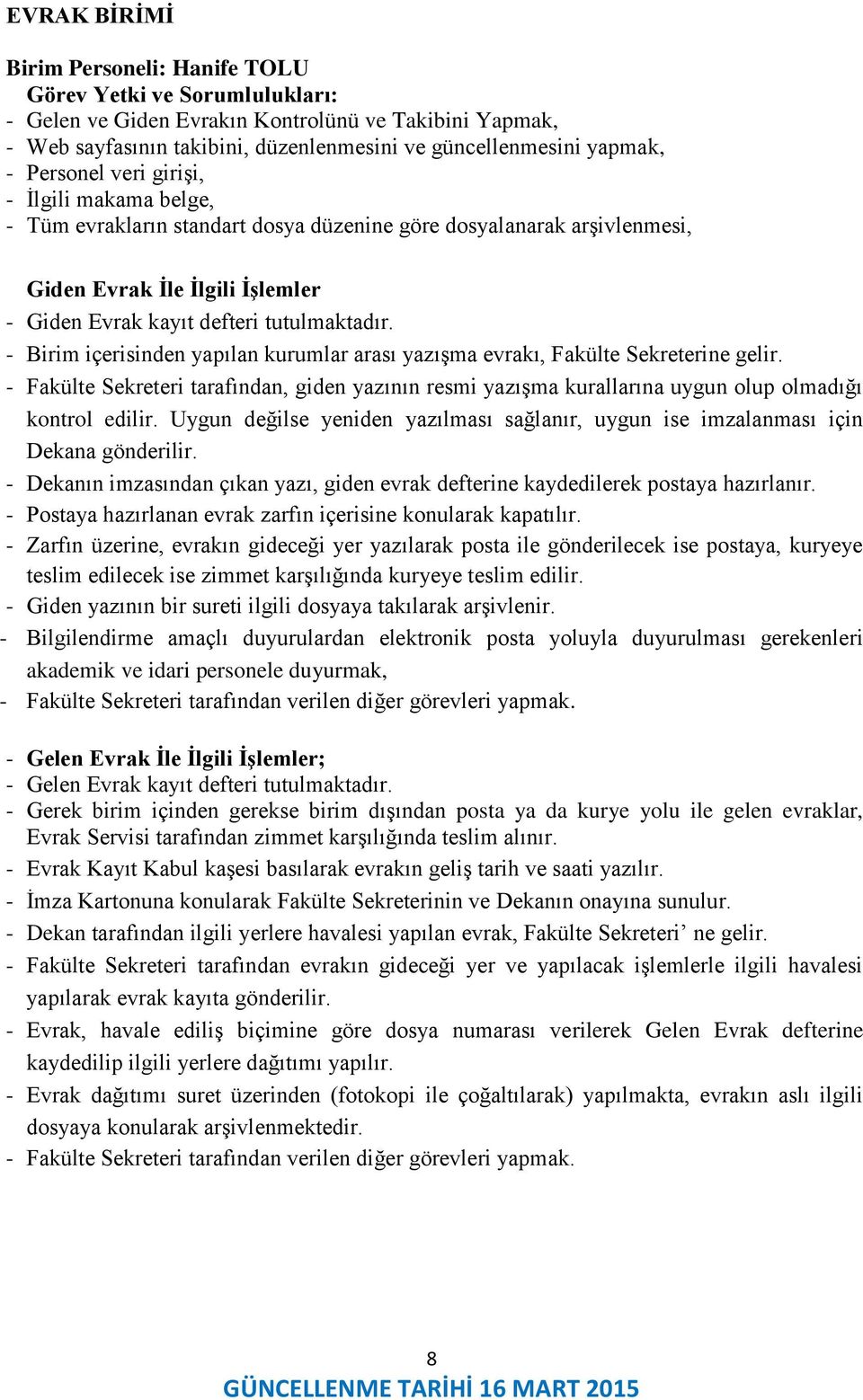 - Birim içerisinden yapılan kurumlar arası yazışma evrakı, Fakülte Sekreterine gelir. - Fakülte Sekreteri tarafından, giden yazının resmi yazışma kurallarına uygun olup olmadığı kontrol edilir.