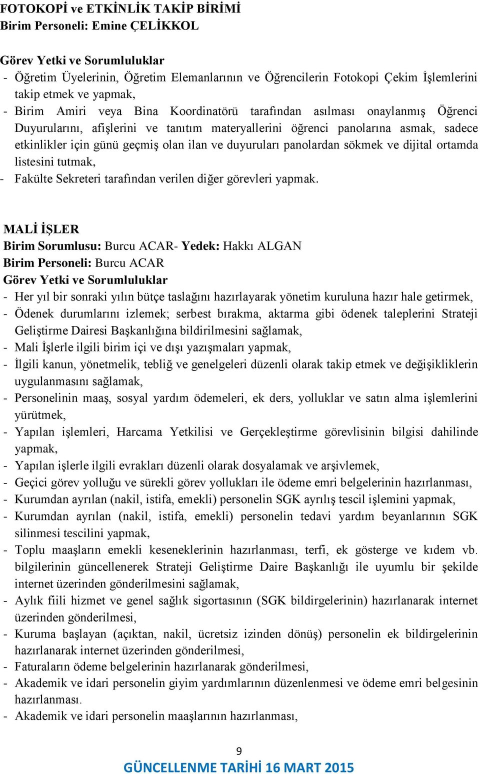 sökmek ve dijital ortamda listesini tutmak, MALİ İŞLER Birim Sorumlusu: Burcu ACAR- Yedek: Hakkı ALGAN Birim Personeli: Burcu ACAR - Her yıl bir sonraki yılın bütçe taslağını hazırlayarak yönetim