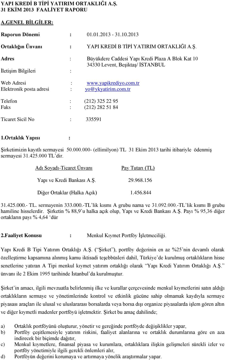 tr Elektronik posta adresi : yo@ykyatirim.com.tr Telefon : (212) 325 22 95 Faks : (212) 282 51 84 Ticaret Sicil No : 335591 1.Ortaklık Yapısı : Şirketimizin kayıtlı sermayesi 50.000.