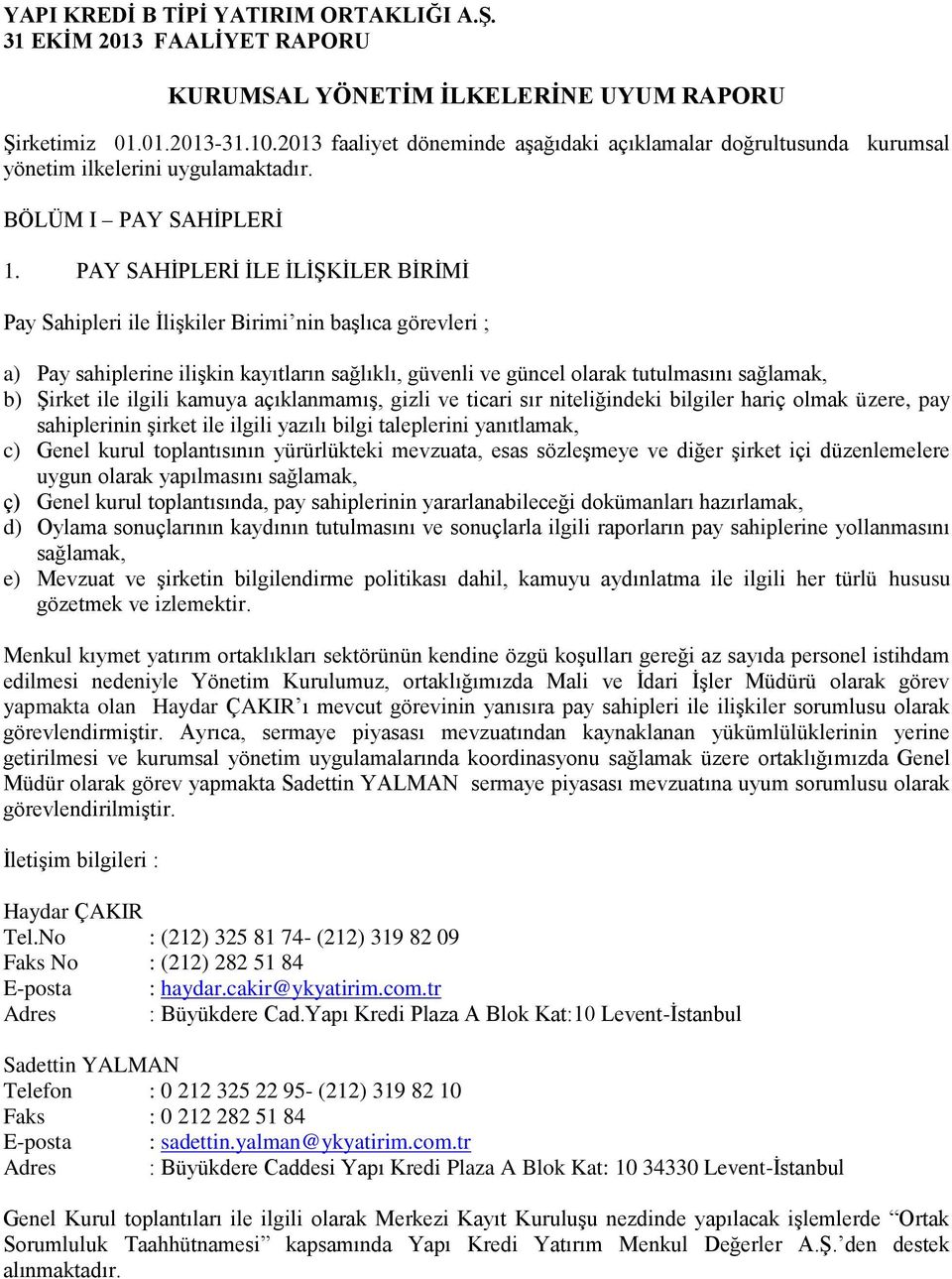 ile ilgili kamuya açıklanmamış, gizli ve ticari sır niteliğindeki bilgiler hariç olmak üzere, pay sahiplerinin şirket ile ilgili yazılı bilgi taleplerini yanıtlamak, c) Genel kurul toplantısının