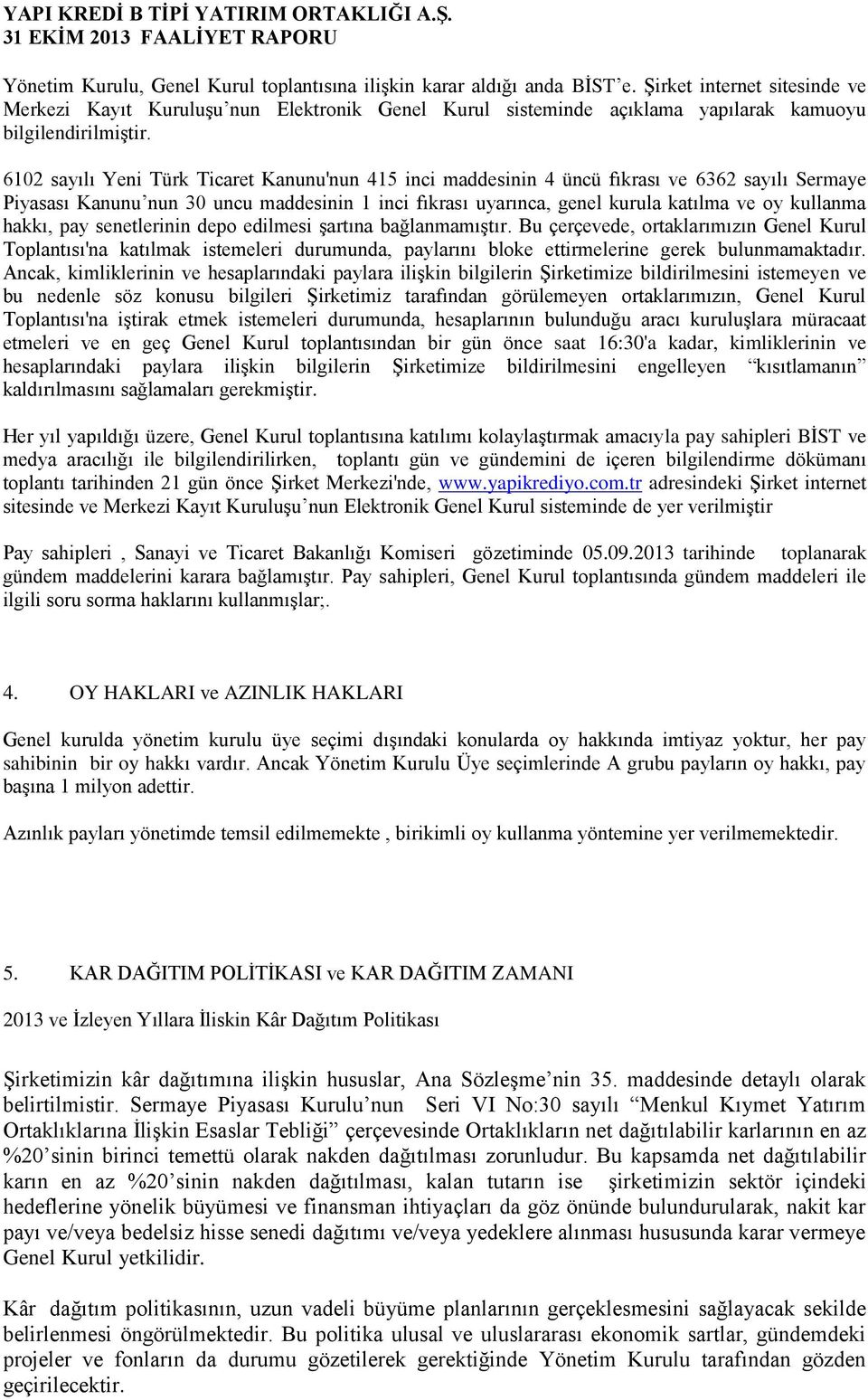 6102 sayılı Yeni Türk Ticaret Kanunu'nun 415 inci maddesinin 4 üncü fıkrası ve 6362 sayılı Sermaye Piyasası Kanunu nun 30 uncu maddesinin 1 inci fıkrası uyarınca, genel kurula katılma ve oy kullanma