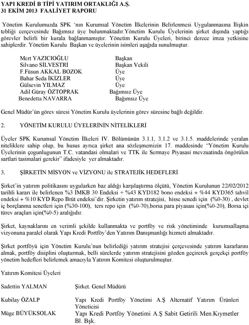 Yönetim Kurulu Başkan ve üyelerinin isimleri aşağıda sunulmuştur. Mert YAZICIOĞLU Silvano SİLVESTRİ F.