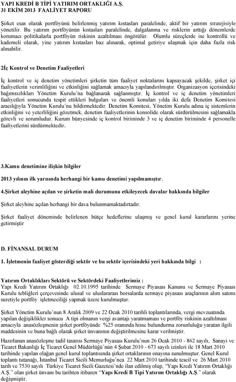 Olumlu süreçlerde ise kontrollü ve kademeli olarak, yine yatırım kıstasları baz alınarak, optimal getiriye ulaşmak için daha fazla risk alınabilir.