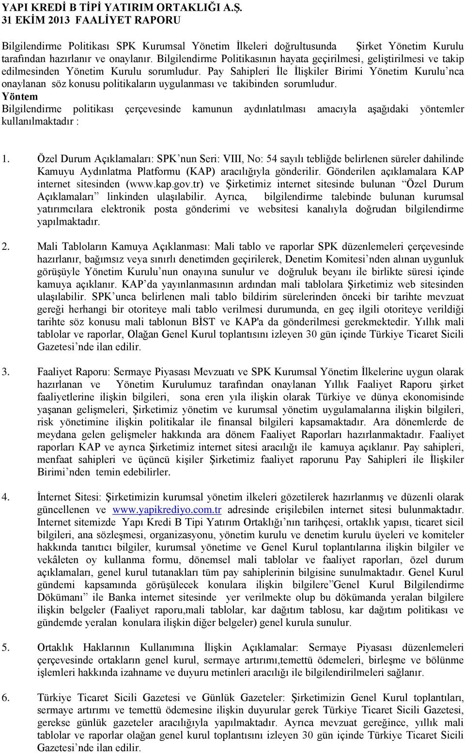 Pay Sahipleri İle İlişkiler Birimi Yönetim Kurulu nca onaylanan söz konusu politikaların uygulanması ve takibinden sorumludur.