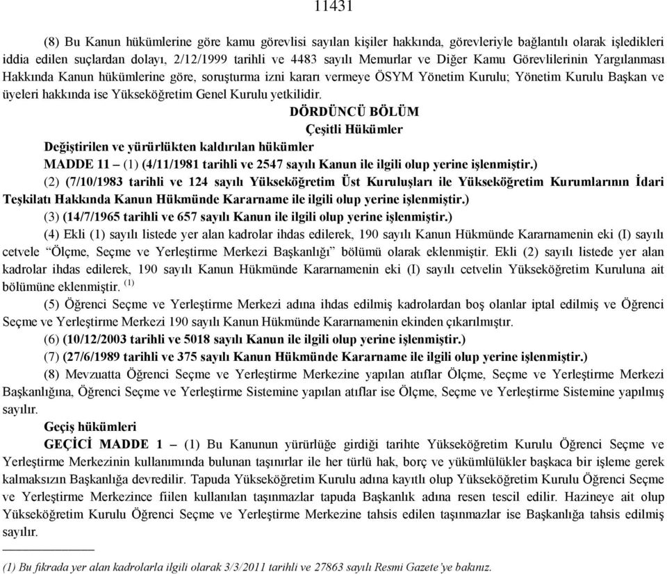 yetkilidir. DÖRDÜNCÜ BÖLÜM Çeşitli Hükümler Değiştirilen ve yürürlükten kaldırılan hükümler MADDE 11 (1) (4/11/1981 tarihli ve 2547 sayılı Kanun ile ilgili olup yerine işlenmiştir.