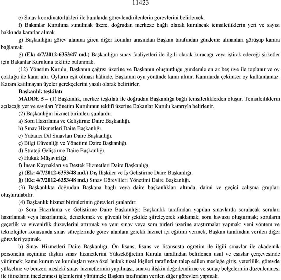 g) Başkanlığın görev alanına giren diğer konular arasından Başkan tarafından gündeme alınanları görüşüp karara bağlamak. ğ) (Ek: 4/7/2012-6353/47 md.