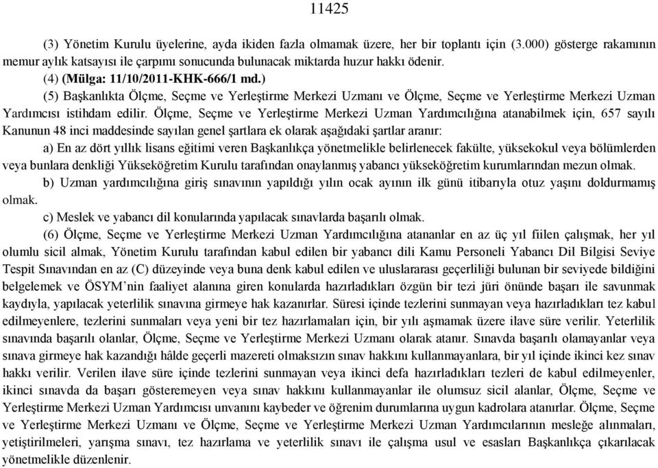 Ölçme, Seçme ve Yerleştirme Merkezi Uzman Yardımcılığına atanabilmek için, 657 sayılı Kanunun 48 inci maddesinde sayılan genel şartlara ek olarak aşağıdaki şartlar aranır: a) En az dört yıllık lisans