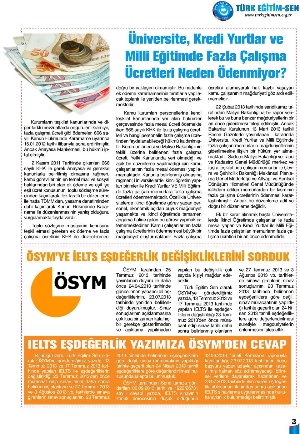 2 Kasım 2011 Tarihinde çıkarılan 666 sayılı KHK ile gerek Anayasa ve gerekse kanunlarla belirtilmiş olmasına rağmen, kamu görevlilerinin en temel mali ve sosyal haklarından biri olan ek ödeme ve eşit