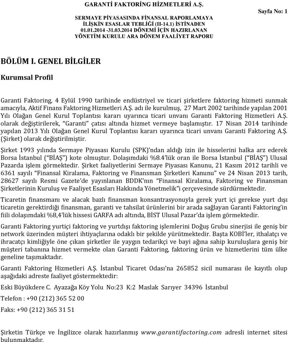 olarak değiştirilerek, Garanti çatısı altında hizmet vermeye başlamıştır. 17 Nisan 2014 tarihinde yapılan 2013 Yılı Olağan Genel Kurul Toplantısı kararı uyarınca ticari unvanı Garanti Faktoring A.Ş.